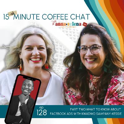 128: Part Two: What to Know About Facebook Ads with Kwadwo Sampany-Kessie 128: Part Two: What to Know About Facebook Ads with Kwadwo Sampany-Kessie