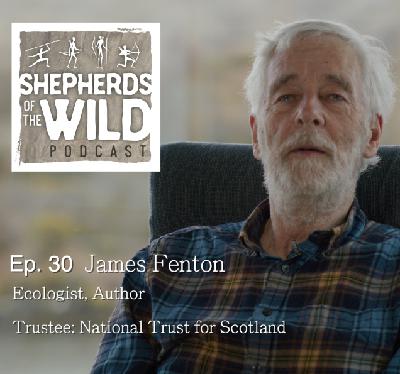 Ep 30 - Dr. James Fenton, ecologist, author, trustee- National Trust for Scotland