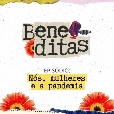 Beneditas #10: Nós, Mulheres e a Pandemia Beneditas #10: Nós, Mulheres e a Pandemia