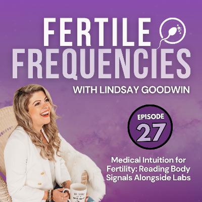 Episode 27: Medical Intuition for Fertility: Reading Body Signals Alongside Labs