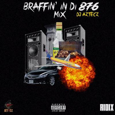 BRAFFIN' IN DI 876 MIX - [RAW]  |BRAFF| SQUASH, MUNGA, CHRONIC LAW, TEEJAY, RYGIN KING, ACE GAWD ETC