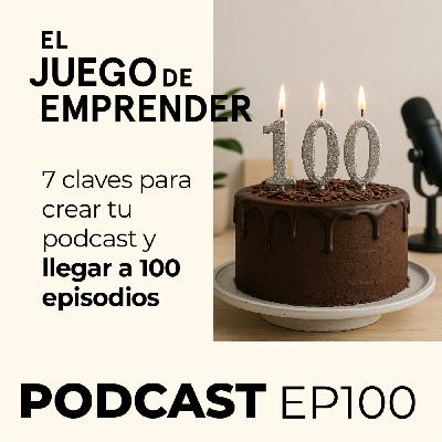 ¡Ep 100! 7 Claves para crear tu podcast y llegar a 100 episodios