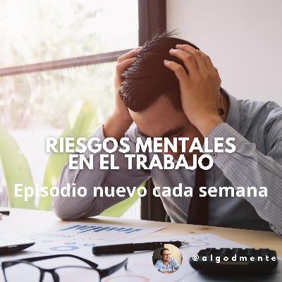 EP 18: Riesgos Mentales en el Trabajo