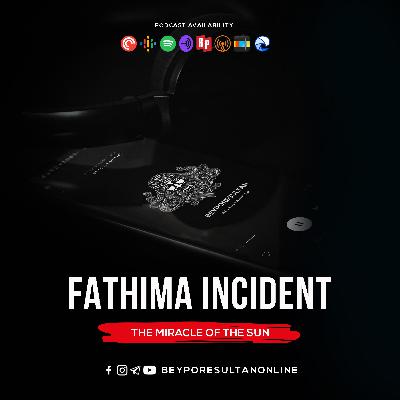 EPISODE 27 - FATHIMA INCIDENT | THE MIRACLE OF THE SUN | MALAYALAM PODCAST BEYPORESULTAN