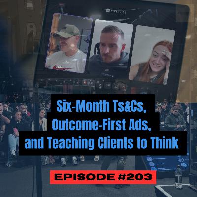 Six-Month Ts&Cs, Outcome-First Ads, and Teaching Clients to Think + Q&A No.203