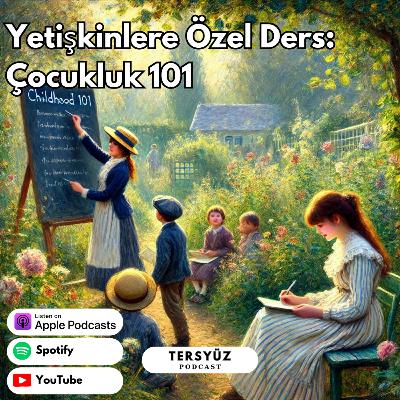 07| Yetişkinlere Özel Ders: Çocukluk 101