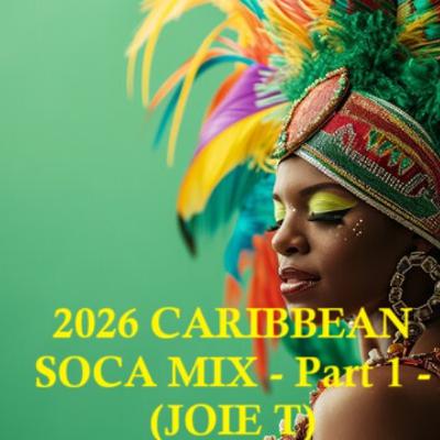 2026 CARIBBEAN SOCA MIX - Part 1 - (JOIE T).