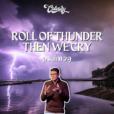 Psalm 29 – Roll Of Thunder, Then We Cry