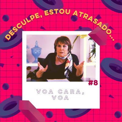 Desculpe, Estou Atrasado... #8 - Voa cara, voa