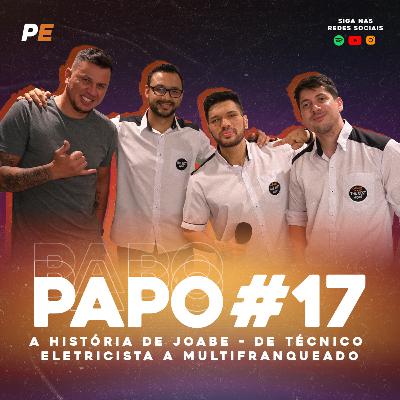 Papo empreendedor # 17 - A história de Joabe - De Técnico Eletricista a Multifranqueado