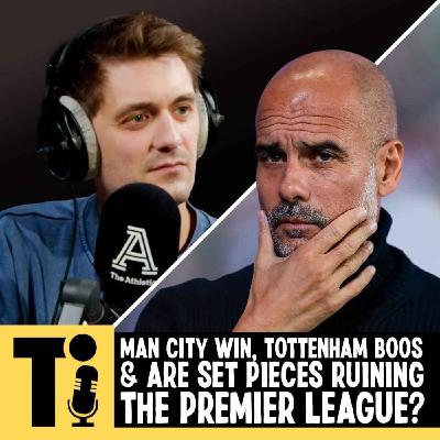 Man City win, Tottenham boos & are set pieces ruining the Premier League? Man City win, Tottenham boos & are set pieces ruining the Premier League?