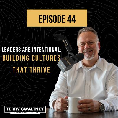 Cultureneer | Episode 44 - Leaders Are Intentional: Building Cultures That Thrive