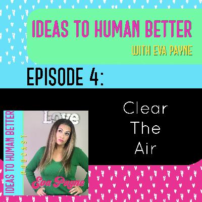 Ideas To Human Better (Ep. 04): Clear The Air, Step Towards Your Fears & Problems Ideas To Human Better (Ep. 04): Clear The Air, Step Towards Your Fears & Problems