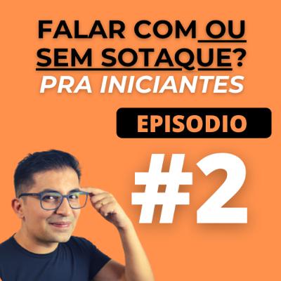 EPISÓDIO 2 - Perca o MEDO de FALAR com SOTAQUE [Podcast em Português ]