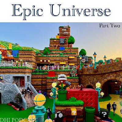 DHI 309 - Epic Universe - Part Two