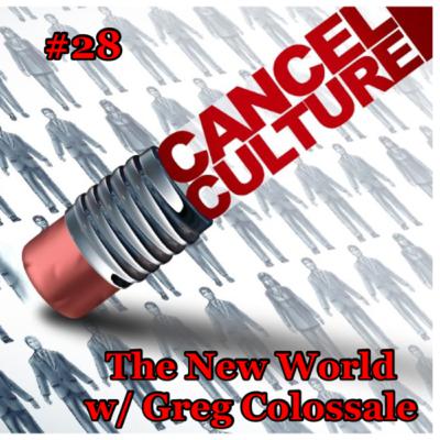 #28 The New World Podcast with Greg Colossale talk about the Cancel Culture.