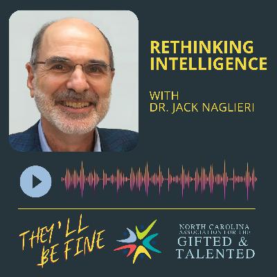 Rethinking Intelligence with Dr. Jack Naglieri Rethinking Intelligence with Dr. Jack Naglieri