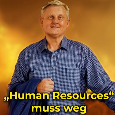 Human Resources muss weg - Warum wahre Führung den Menschen sieht #61