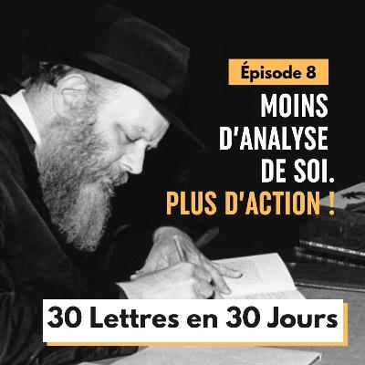 Moins d'analyse de soi. Plus d'action ! - Épisode 8 - 30 Lettres en 30 jours 5786 Moins d'analyse de soi. Plus d'action ! - Épisode 8 - 30 Lettres en 30 jours 5786