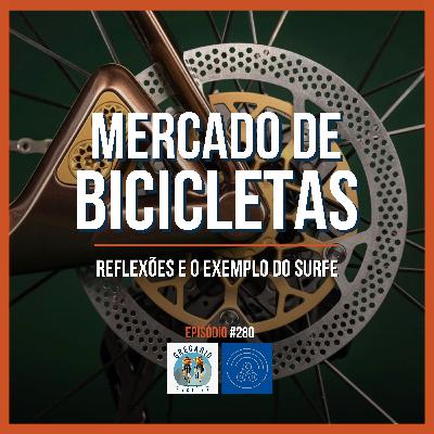 Episódio 280 - Mercado de Bicicletas: Reflexões e o Exemplo do Surfe