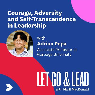 Adrian Popa | Courage, Adversity and Self-Transcendence in Leadership