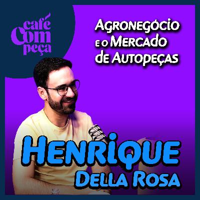 #13 - Henrique Della Rosa | Uma Visão Profunda sobre o Agronegócio e o Mercado de Autopeças