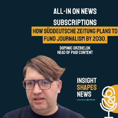 #13 All-In on News Subscriptions. How Süddeutsche Zeitung Plans to Fund Journalism by 2030. Dominic Grzbielok at Süddeutsche Zeitung (SZ)