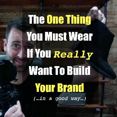 The One Thing You Must Wear If You Really Want To Build Your Brand In A Good Way The One Thing You Must Wear If You Really Want To Build Your Brand In A Good Way