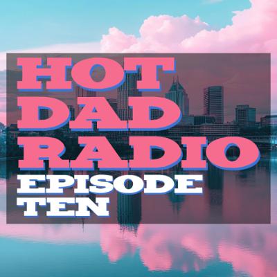 HotDadRadio: Ten - the everything episode