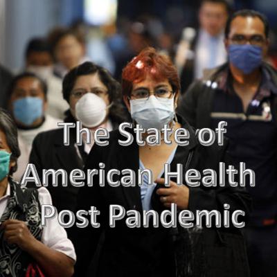 State of American Health - Post Pandemic - Episode 64