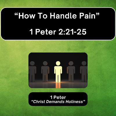 Sunday 10/19/25 - "How to Handle Pain" - 1 Peter 2:21-25 Sunday 10/19/25 - "How to Handle Pain" - 1 Peter 2:21-25