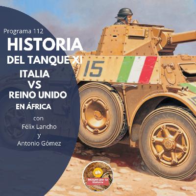 Programa 112 - Historia del Tanque XI: Italia vs Reino Unido en África con Félix Lancho y Antonio Gómez