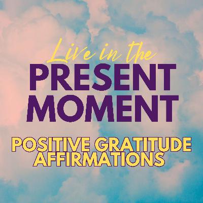 Positive MORNING GRATITUDE affirmations ✨ LIVE in the PRESENT MOMENT ✨BE in the HERE and NOW Positive MORNING GRATITUDE affirmations ✨ LIVE in the PRESENT MOMENT ✨BE in the HERE and NOW