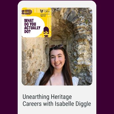 What Do You Actually Do? Unearthing Careers in Heritage with Isabelle Diggle What Do You Actually Do? Unearthing Careers in Heritage with Isabelle Diggle