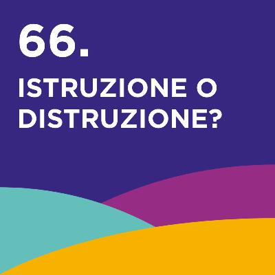 66. Istruzione o distruzione? 66. Istruzione o distruzione?