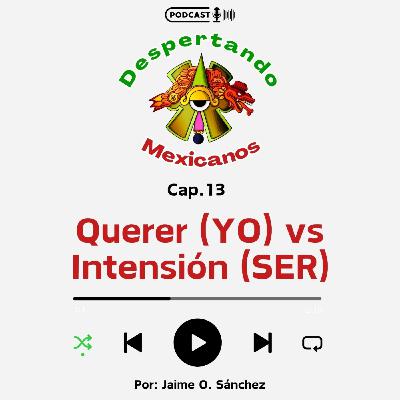(Ep.13) Querer (yo) vs Intención (Ser)