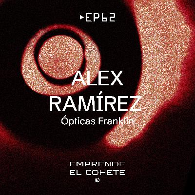 EP 62 - Alex Ramírez [Ópticas Franklin]