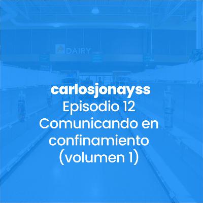 Episodio 12 - Comunicando en confinamiento (volumen 1)