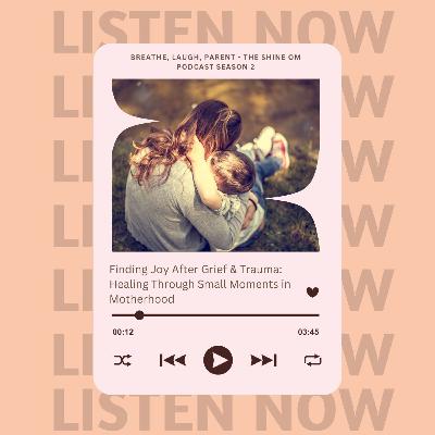 Finding Joy After Grief & Trauma: Healing Through Small Moments in Motherhood