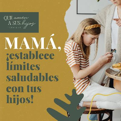 Mamá, ¡establece límites saludables con tus hijos!
