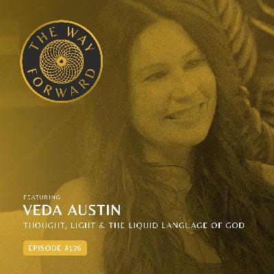 Ep 176: Thought, Light & The Liquid Language of God with Veda Austin
