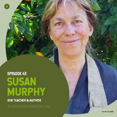 Everything is Co-Arising with Susan Murphy Roshi, Zen Teacher and Author Everything is Co-Arising with Susan Murphy Roshi, Zen Teacher and Author