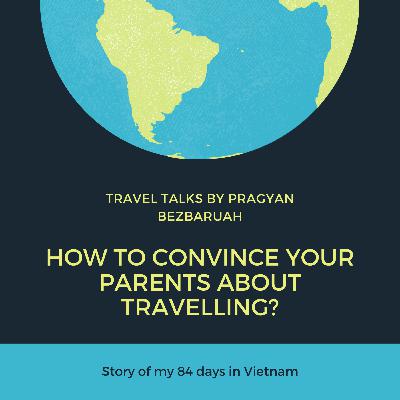 How to convince your parents about travelling? How to convince your parents about travelling?
