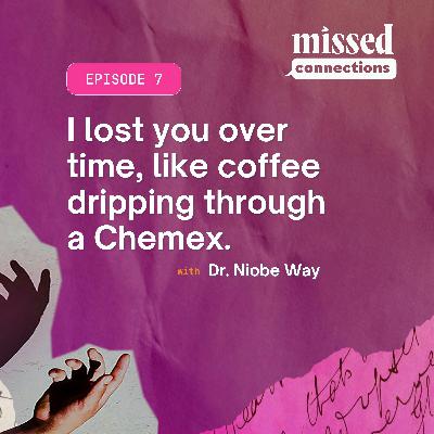 “I lost you over time, like coffee dripping through a Chemex.” with Dr. Niobe Way