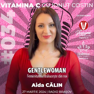 🎙️034 Aida CĂLIN | Gentlewoman – Feminitatea strălucește din interior #VitaminaCcuIonutCOSTIN