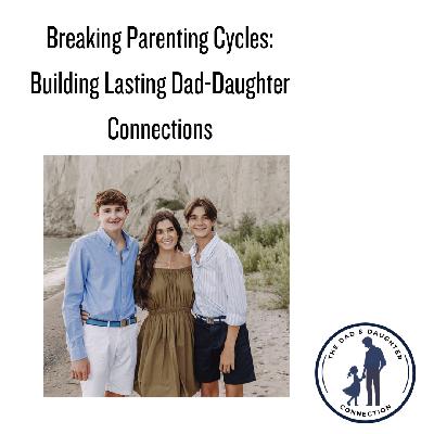 Breaking Parenting Cycles: Building Lasting Dad-Daughter Connections