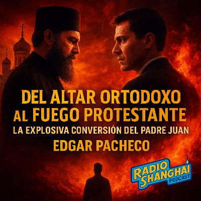 Edgar Pacheco Del Altar ORTODOXO al Fuego PROTESTANTE ☦️✝️ RADIO SHANGHAI #576