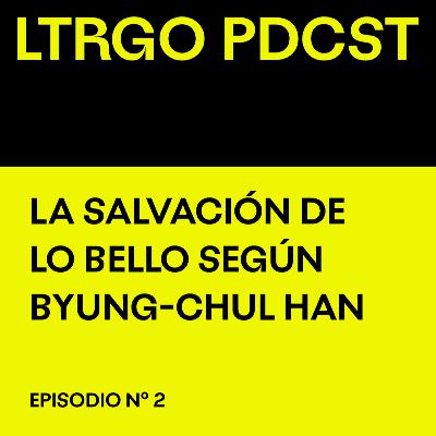 Episodio #2 - La salvación de lo bello, según Byung-Chul Han