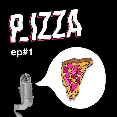 🎧P_IZZA 🍕EP#1 🎧P_IZZA 🍕EP#1
