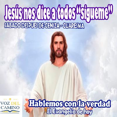 17.FEB.24 CUARESMA - JESUS NOS DICE A TODOS "SIGUEME" 17.FEB.24 CUARESMA - JESUS NOS DICE A TODOS "SIGUEME"